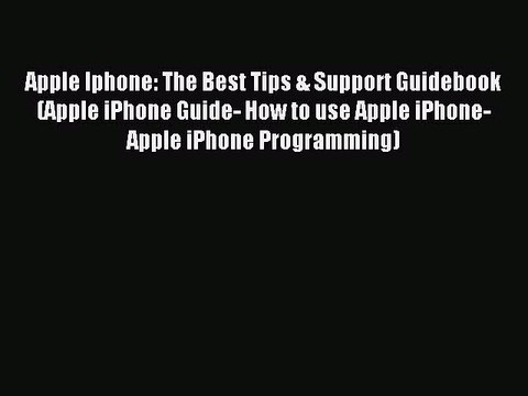 [Read PDF] Apple Iphone: The Best Tips & Support Guidebook (Apple iPhone Guide- How to use