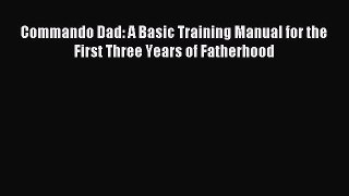 Read Commando Dad: A Basic Training Manual for the First Three Years of Fatherhood PDF Free