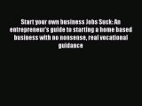 [Read book] Start your own business Jobs Suck: An entrepreneur's guide to starting a home based