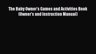 Read The Baby Owner's Games and Activities Book (Owner's and Instruction Manual) Ebook Free