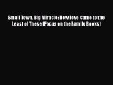 Read Small Town Big Miracle: How Love Came to the Least of These (Focus on the Family Books)