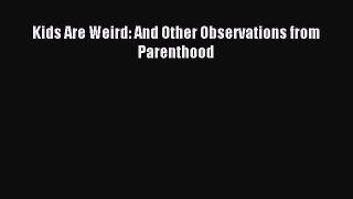 Download Kids Are Weird: And Other Observations from Parenthood PDF Free