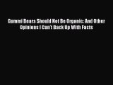 Read Gummi Bears Should Not Be Organic: And Other Opinions I Can't Back Up With Facts Ebook