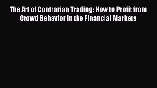 Download The Art of Contrarian Trading: How to Profit from Crowd Behavior in the Financial