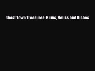 Read Ghost Town Treasures: Ruins Relics and Riches Ebook