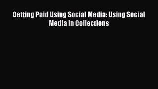 [Read book] Getting Paid Using Social Media: Using Social Media in Collections [PDF] Full Ebook