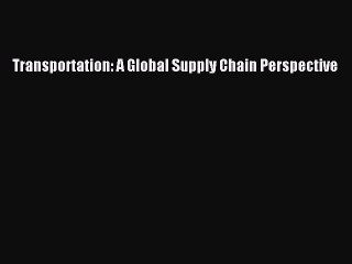 Download Transportation: A Global Supply Chain Perspective Ebook Free