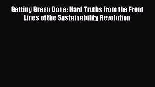 [Read book] Getting Green Done: Hard Truths from the Front Lines of the Sustainability Revolution