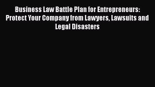 [Read book] Business Law Battle Plan for Entrepreneurs: Protect Your Company from Lawyers Lawsuits