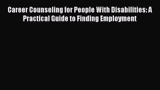 [Read book] Career Counseling for People With Disabilities: A Practical Guide to Finding Employment