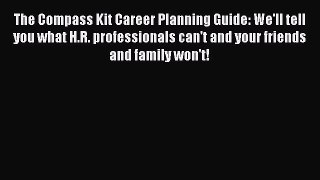 [Read book] The Compass Kit Career Planning Guide: We'll tell you what H.R. professionals can't