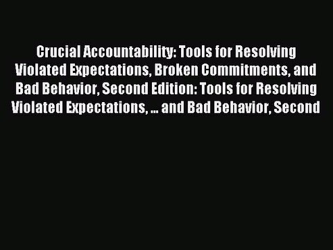[Read PDF] Crucial Accountability: Tools for Resolving Violated Expectations Broken Commitments