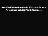 Read Asian Pacific Americans in the Workplace (Critical Perspectives on Asian Pacific Americans)