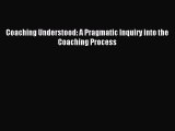 Download Coaching Understood: A Pragmatic Inquiry into the Coaching Process Ebook Online