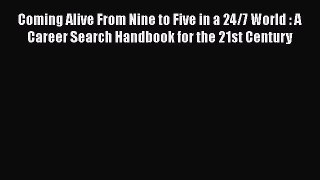 [Read book] Coming Alive From Nine to Five in a 24/7 World : A Career Search Handbook for the