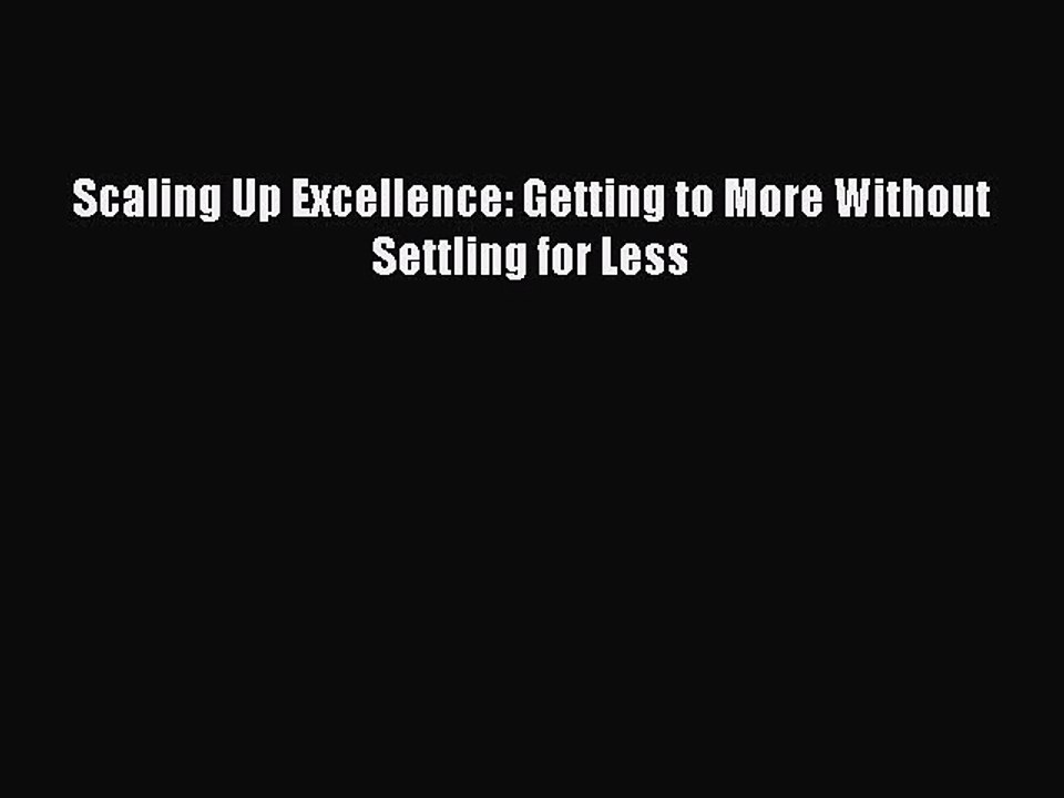 [Read PDF] Scaling Up Excellence: Getting to More Without Settling for Less Download Free