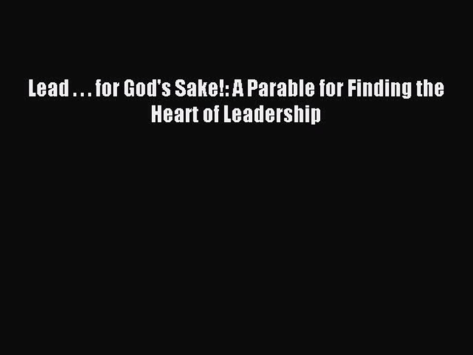 [Read PDF] Lead . . . for God's Sake!: A Parable for Finding the Heart of Leadership Download