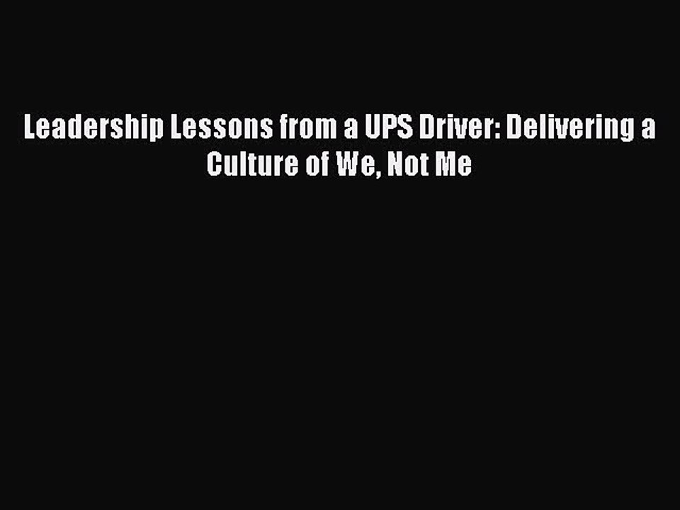 [Read PDF] Leadership Lessons from a UPS Driver: Delivering a Culture of We Not Me Ebook Free