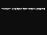 Read Old: Stories of Aging and Reflections on Caregiving Ebook Free