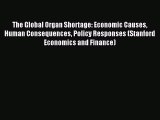 Read The Global Organ Shortage: Economic Causes Human Consequences Policy Responses (Stanford