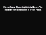 [PDF] I Speak Peace: Mastering the Art of Peace: The most effective distinctions to create