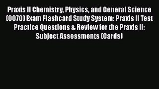 Read Praxis II Chemistry Physics and General Science (0070) Exam Flashcard Study System: Praxis
