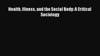 Read Health Illness and the Social Body: A Critical Sociology Ebook Free