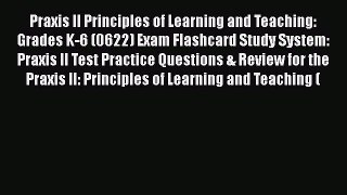Read Praxis II Principles of Learning and Teaching: Grades K-6 (0622) Exam Flashcard Study