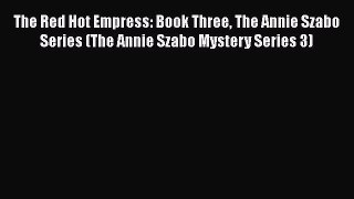 Download The Red Hot Empress: Book Three The Annie Szabo Series (The Annie Szabo Mystery Series