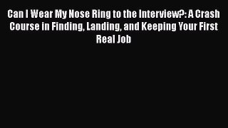 [Read book] Can I Wear My Nose Ring to the Interview?: A Crash Course in Finding Landing and