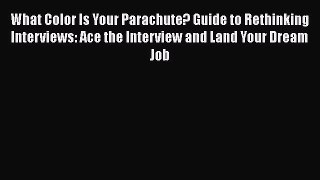 [Read book] What Color Is Your Parachute? Guide to Rethinking Interviews: Ace the Interview