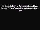[Read book] The Complete Guide to Mergers and Acquisitions: Process Tools to Support M&A Integration