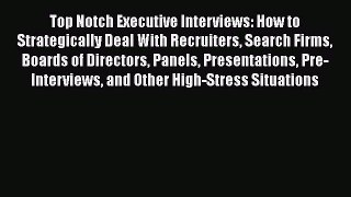 [Read book] Top Notch Executive Interviews: How to Strategically Deal With Recruiters Search