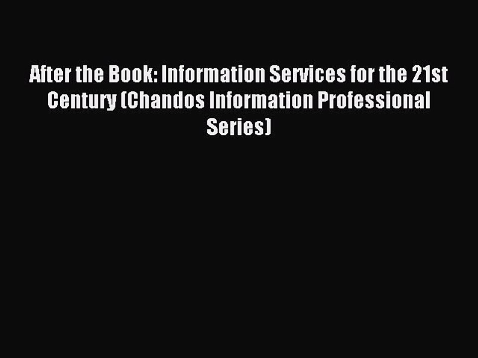 [Read PDF] After the Book: Information Services for the 21st Century (Chandos Information Professional