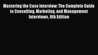 [Read book] Mastering the Case Interview: The Complete Guide to Consulting Marketing and Management