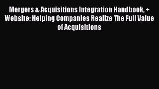 [Read book] Mergers & Acquisitions Integration Handbook + Website: Helping Companies Realize