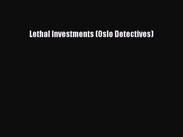 Download Lethal Investments (Oslo Detectives)  Read Online