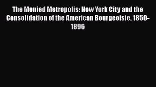 [Read book] The Monied Metropolis: New York City and the Consolidation of the American Bourgeoisie