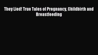 Read They Lied! True Tales of Pregnancy Childbirth and Breastfeeding Ebook Free