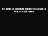 Read Our Continent Our Future. African Perspectives on Structural Adjustment Ebook Free