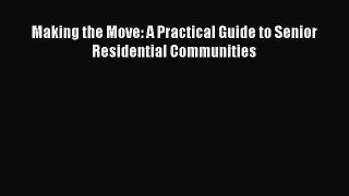 Read Making the Move: A Practical Guide to Senior Residential Communities Ebook Free