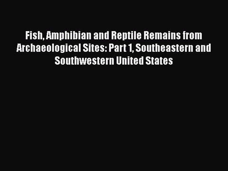 Read Fish Amphibian and Reptile Remains from Archaeological Sites: Part 1 Southeastern and