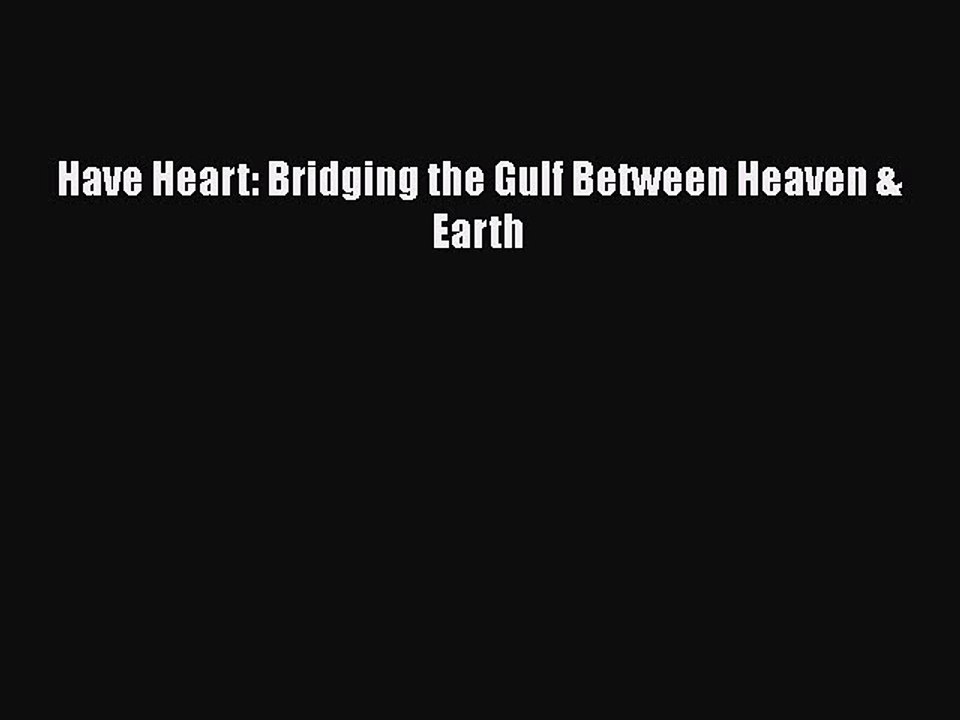 PDF Have Heart: Bridging the Gulf Between Heaven & Earth Free Books