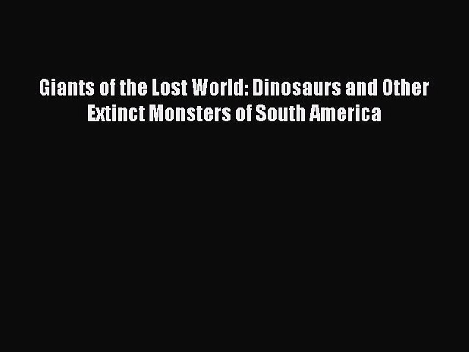 Read Giants of the Lost World: Dinosaurs and Other Extinct Monsters of South America Ebook