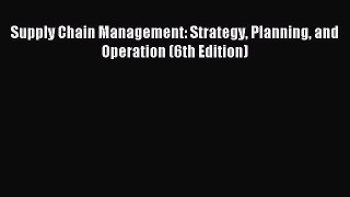Read Supply Chain Management: Strategy Planning and Operation (6th Edition) PDF Free