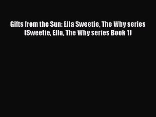 Download Gifts from the Sun: Ella Sweetie The Why series (Sweetie Ella The Why series Book