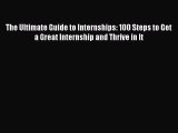 [Read book] The Ultimate Guide to Internships: 100 Steps to Get a Great Internship and Thrive