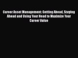 [Read book] Career Asset Management: Getting Ahead Staying Ahead and Using Your Head to Maximize