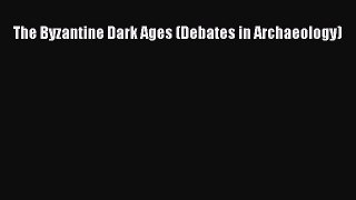 Read The Byzantine Dark Ages (Debates in Archaeology) Ebook