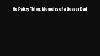 Read No Paltry Thing: Memoirs of a Geezer Dad Ebook Free